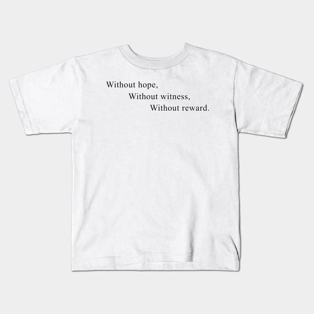 without hope, without witness, without reward Kids T-Shirt by funderfularts